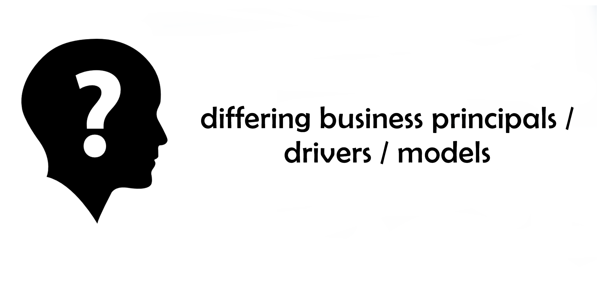 differing business principals / drivers / models